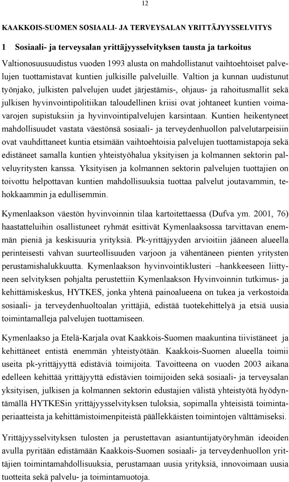 Valtion ja kunnan uudistunut työnjako, julkisten palvelujen uudet järjestämis-, ohjaus- ja rahoitusmallit sekä julkisen hyvinvointipolitiikan taloudellinen kriisi ovat johtaneet kuntien voimavarojen