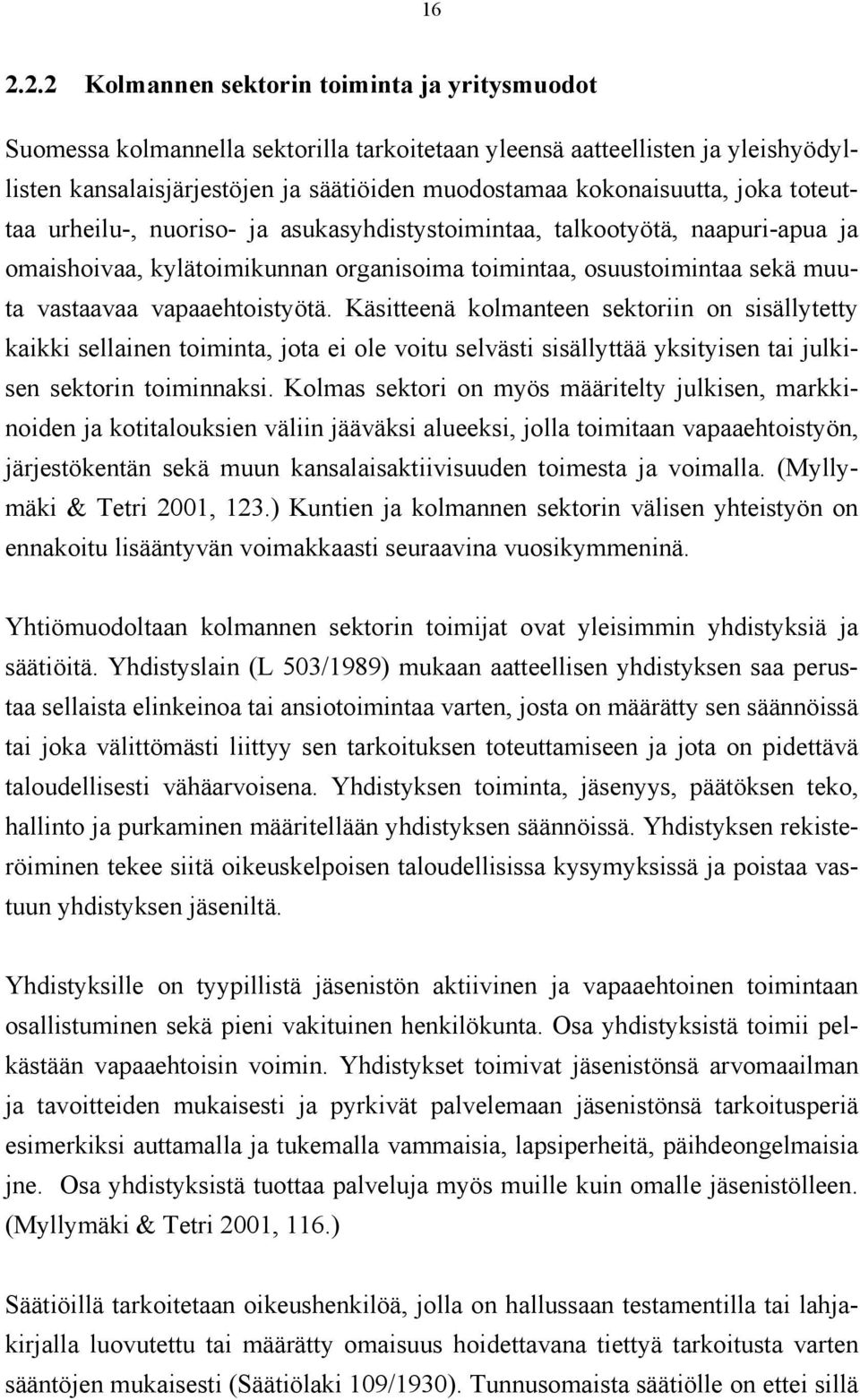 vapaaehtoistyötä. Käsitteenä kolmanteen sektoriin on sisällytetty kaikki sellainen toiminta, jota ei ole voitu selvästi sisällyttää yksityisen tai julkisen sektorin toiminnaksi.