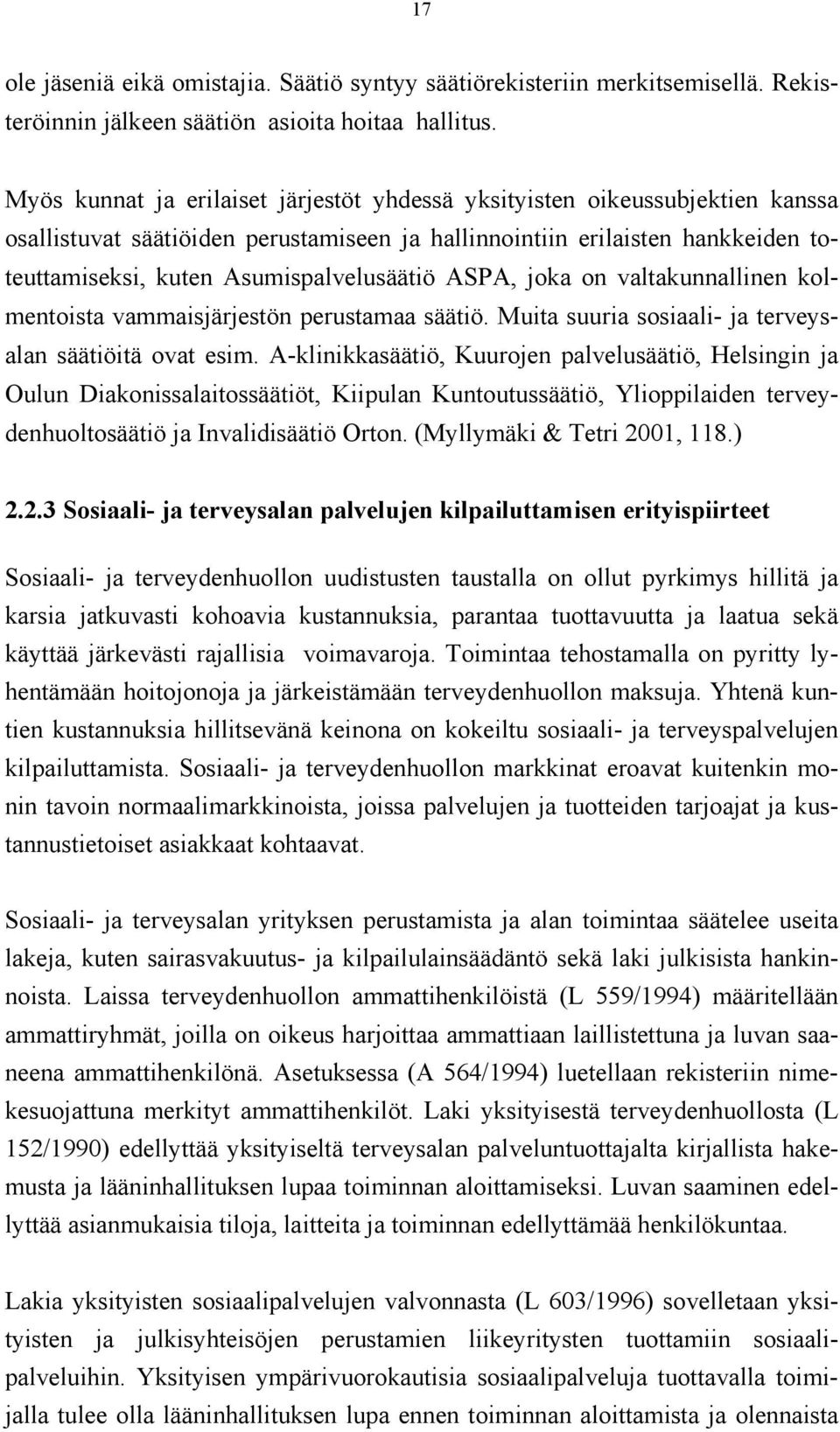 ASPA, joka on valtakunnallinen kolmentoista vammaisjärjestön perustamaa säätiö. Muita suuria sosiaali- ja terveysalan säätiöitä ovat esim.