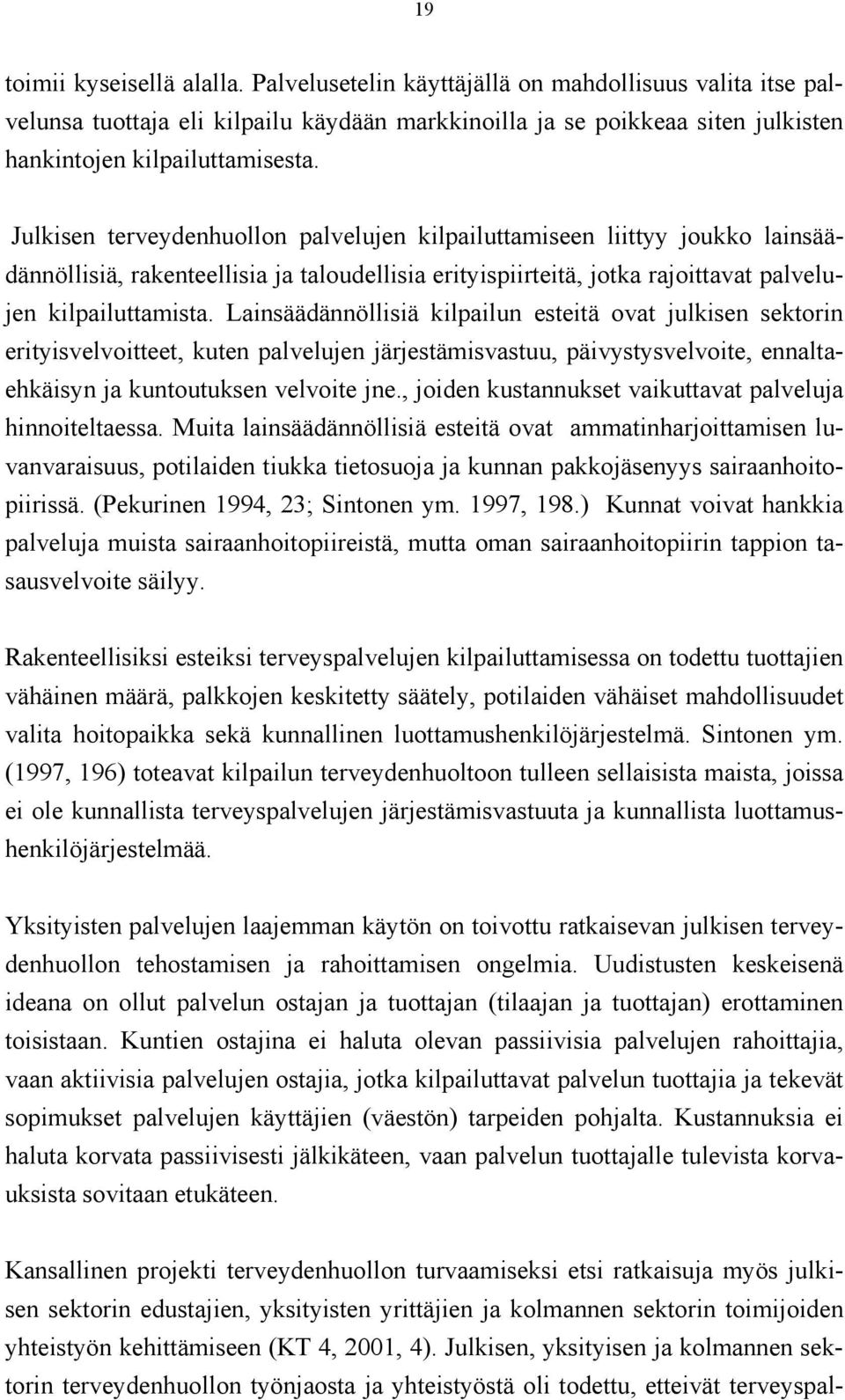 Lainsäädännöllisiä kilpailun esteitä ovat julkisen sektorin erityisvelvoitteet, kuten palvelujen järjestämisvastuu, päivystysvelvoite, ennaltaehkäisyn ja kuntoutuksen velvoite jne.