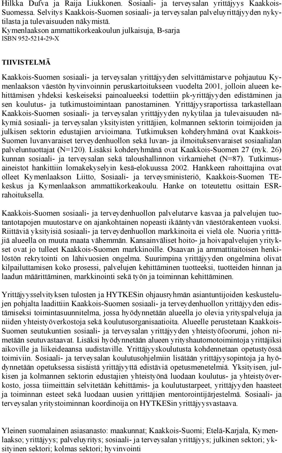 peruskartoitukseen vuodelta 2001, jolloin alueen kehittämisen yhdeksi keskeiseksi painoalueeksi todettiin pk-yrittäjyyden edistäminen ja sen koulutus- ja tutkimustoimintaan panostaminen.