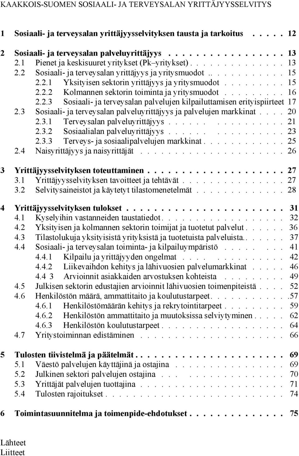 ........ 16 2.2.3 Sosiaali- ja terveysalan palvelujen kilpailuttamisen erityispiirteet 17 2.3 Sosiaali- ja terveysalan palveluyrittäjyys ja palvelujen markkinat.... 20 2.3.1 Terveysalan palveluyrittäjyys.