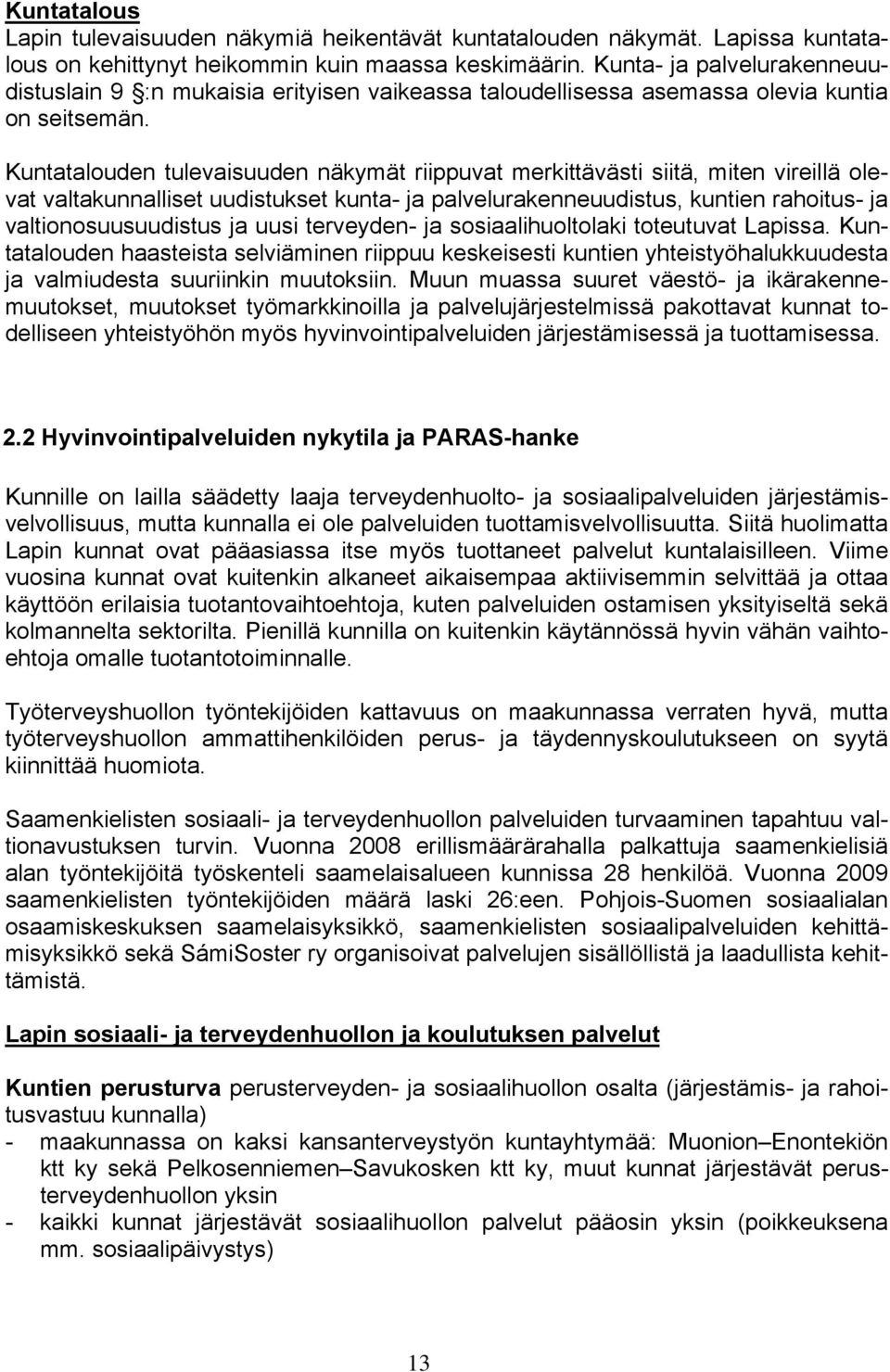 Kuntatalouden tulevaisuuden näkymät riippuvat merkittävästi siitä, miten vireillä olevat valtakunnalliset uudistukset kunta- ja palvelurakenneuudistus, kuntien rahoitus- ja valtionosuusuudistus ja