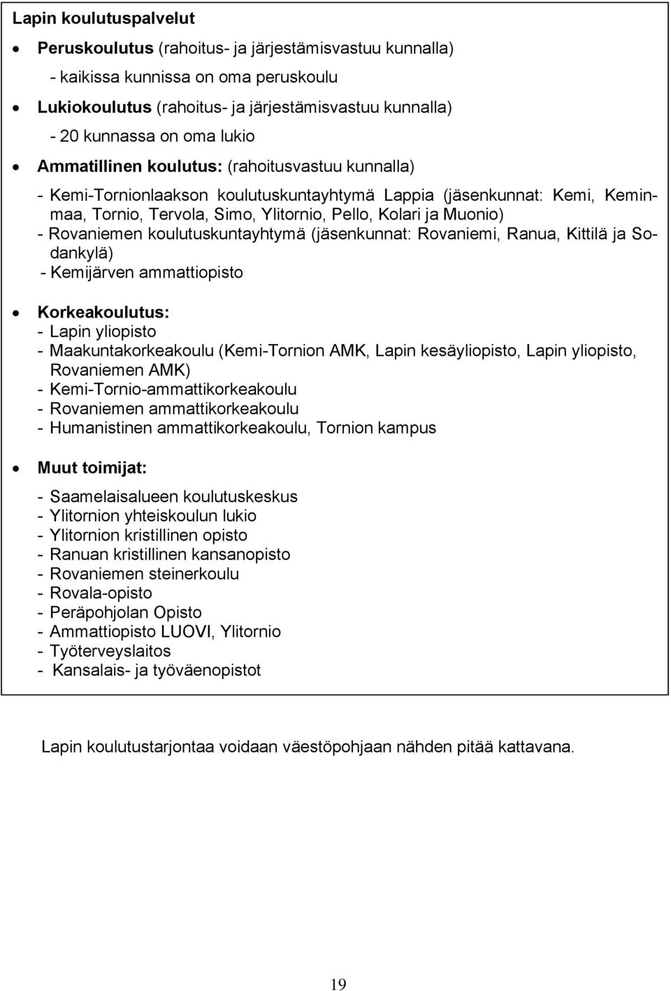 koulutuskuntayhtymä (jäsenkunnat: Rovaniemi, Ranua, Kittilä ja Sodankylä) - Kemijärven ammattiopisto Korkeakoulutus: - Lapin yliopisto - Maakuntakorkeakoulu (Kemi-Tornion AMK, Lapin kesäyliopisto,