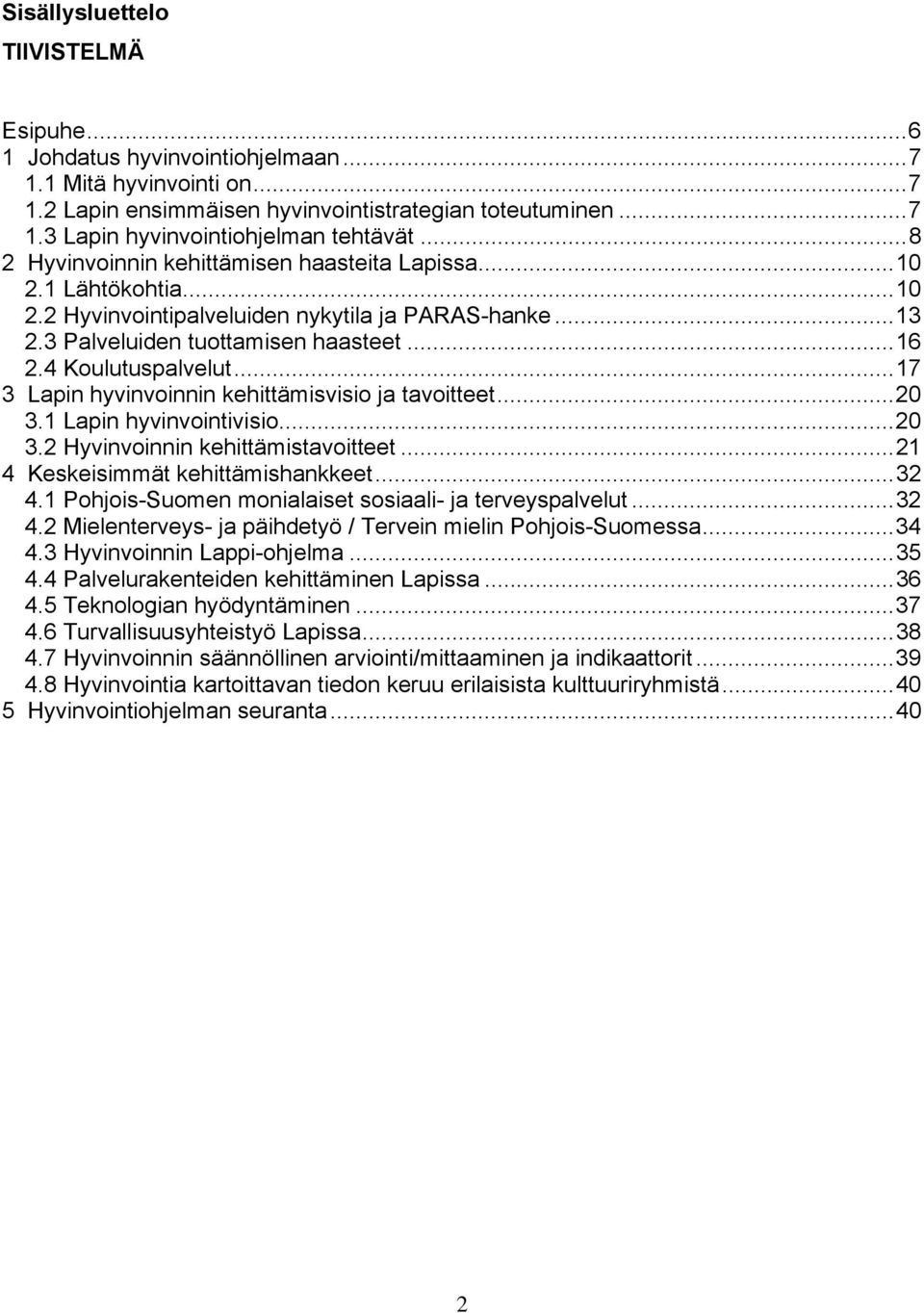 ..17 3 Lapin hyvinvoinnin kehittämisvisio ja tavoitteet...20 3.1 Lapin hyvinvointivisio...20 3.2 Hyvinvoinnin kehittämistavoitteet...21 4 Keskeisimmät kehittämishankkeet...32 4.