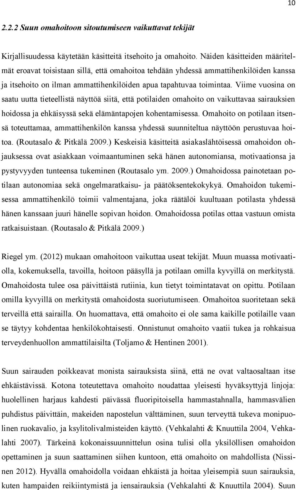 Viime vuosina on saatu uutta tieteellistä näyttöä siitä, että potilaiden omahoito on vaikuttavaa sairauksien hoidossa ja ehkäisyssä sekä elämäntapojen kohentamisessa.