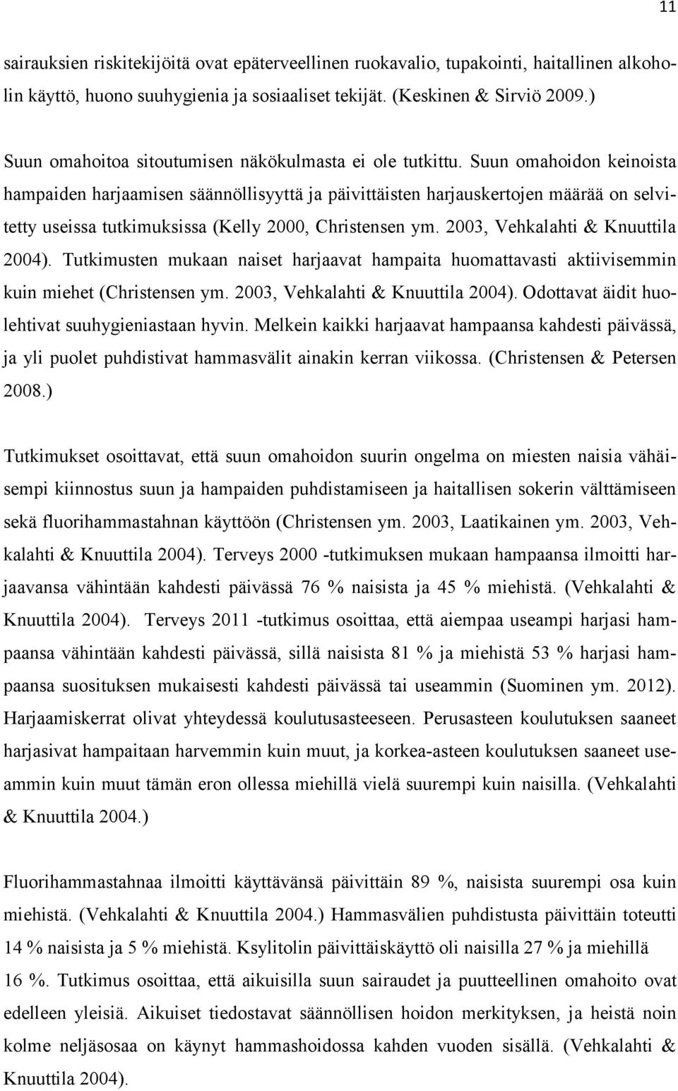 Suun omahoidon keinoista hampaiden harjaamisen säännöllisyyttä ja päivittäisten harjauskertojen määrää on selvitetty useissa tutkimuksissa (Kelly 2000, Christensen ym.