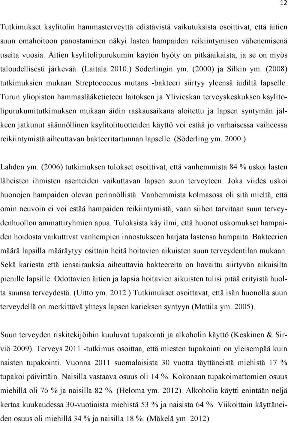 (2008) tutkimuksien mukaan Streptococcus mutans -bakteeri siirtyy yleensä äidiltä lapselle.