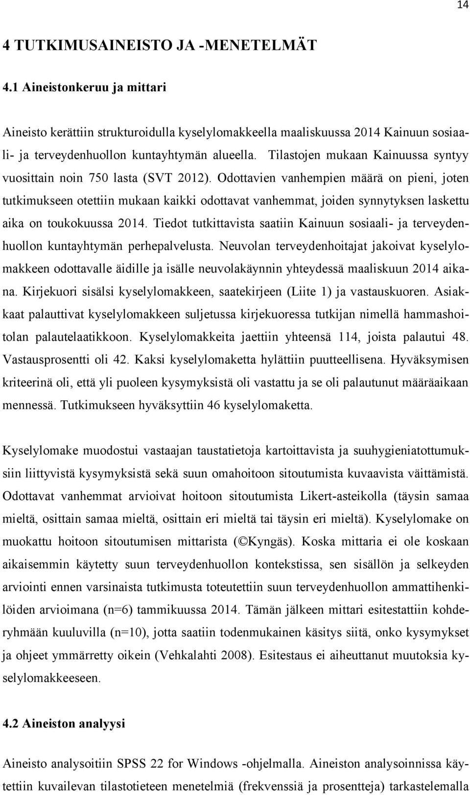 Odottavien vanhempien määrä on pieni, joten tutkimukseen otettiin mukaan kaikki odottavat vanhemmat, joiden synnytyksen laskettu aika on toukokuussa 2014.