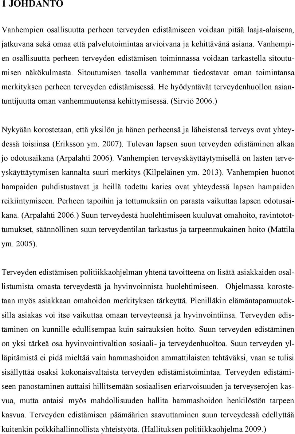 Sitoutumisen tasolla vanhemmat tiedostavat oman toimintansa merkityksen perheen terveyden edistämisessä. He hyödyntävät terveydenhuollon asiantuntijuutta oman vanhemmuutensa kehittymisessä.