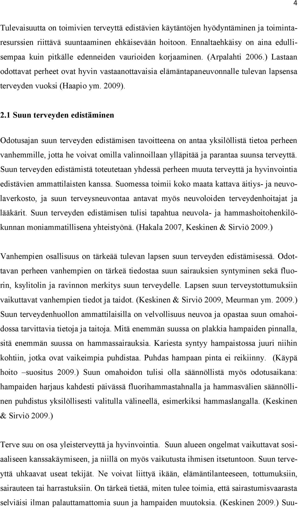 ) Lastaan odottavat perheet ovat hyvin vastaanottavaisia elämäntapaneuvonnalle tulevan lapsensa terveyden vuoksi (Haapio ym. 20