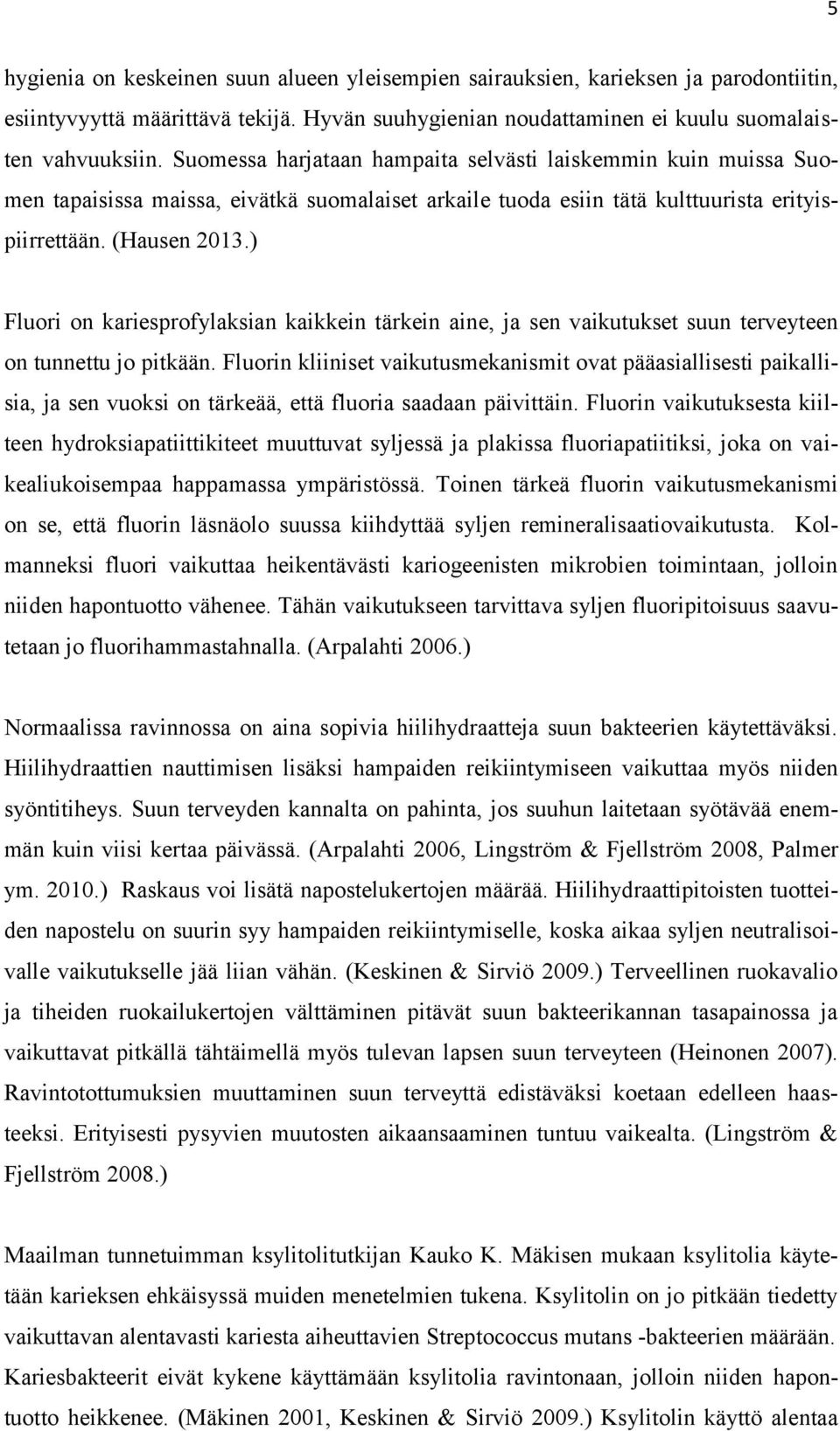 ) Fluori on kariesprofylaksian kaikkein tärkein aine, ja sen vaikutukset suun terveyteen on tunnettu jo pitkään.