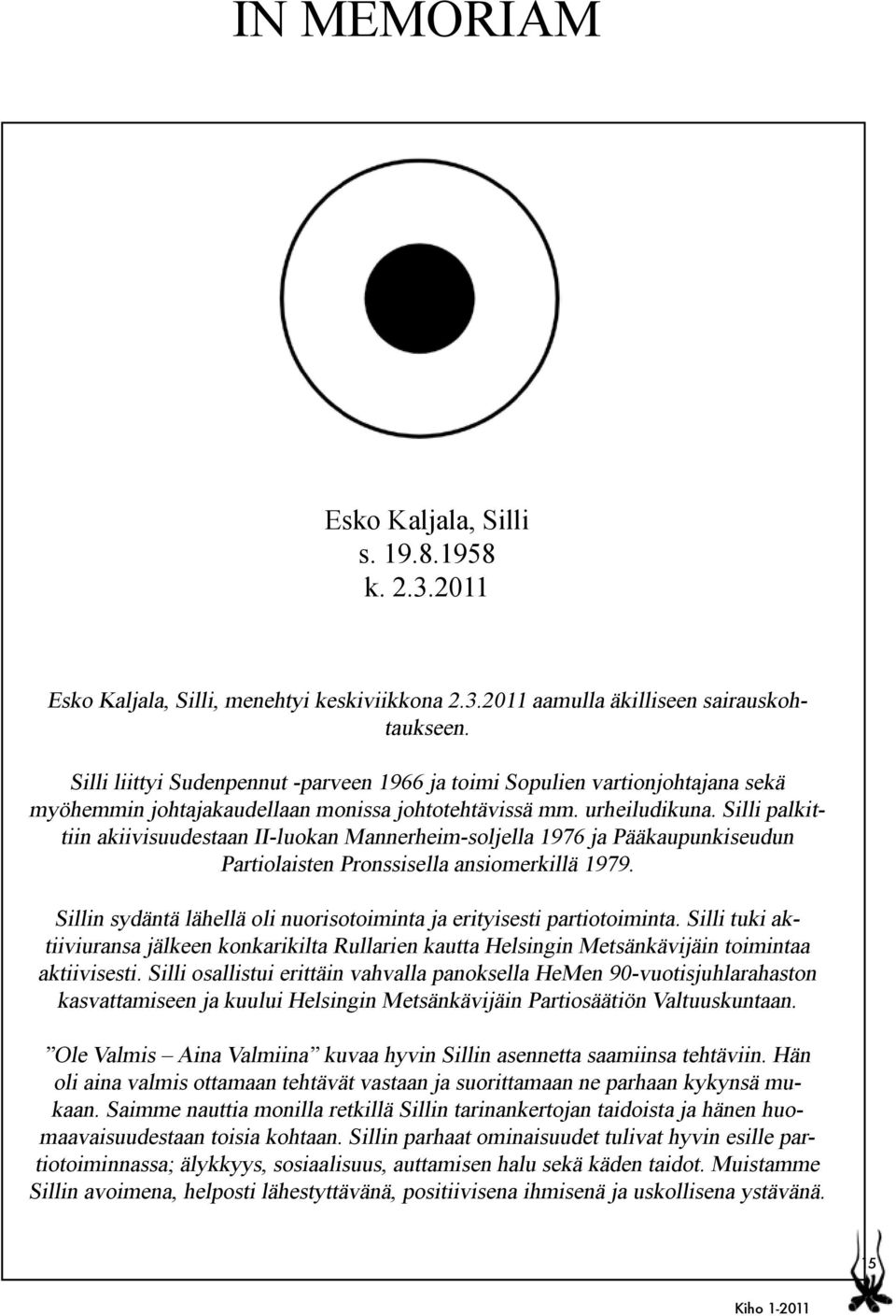 Silli palkittiin akiivisuudestaan II-luokan Mannerheim-soljella 1976 ja Pääkaupunkiseudun Partiolaisten Pronssisella ansiomerkillä 1979.