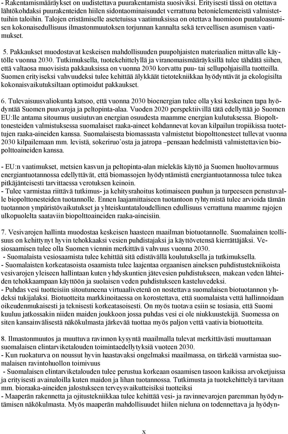 Talojen eristämiselle asetetuissa vaatimuksissa on otettava huomioon puutaloasumisen kokonaisedullisuus ilmastonmuutoksen torjunnan kannalta sekä terveellisen asumisen vaatimukset. 5.