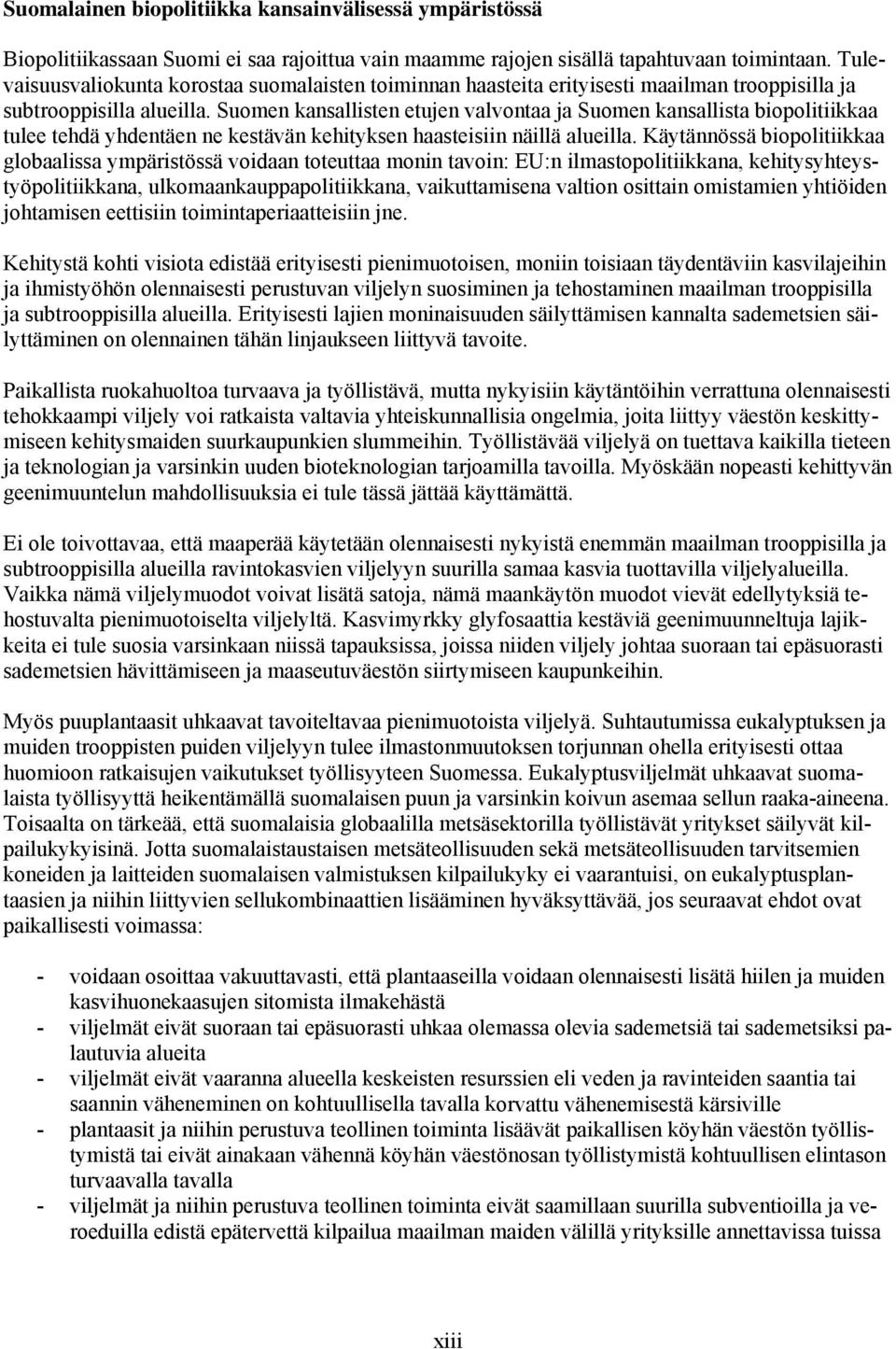 Suomen kansallisten etujen valvontaa ja Suomen kansallista biopolitiikkaa tulee tehdä yhdentäen ne kestävän kehityksen haasteisiin näillä alueilla.