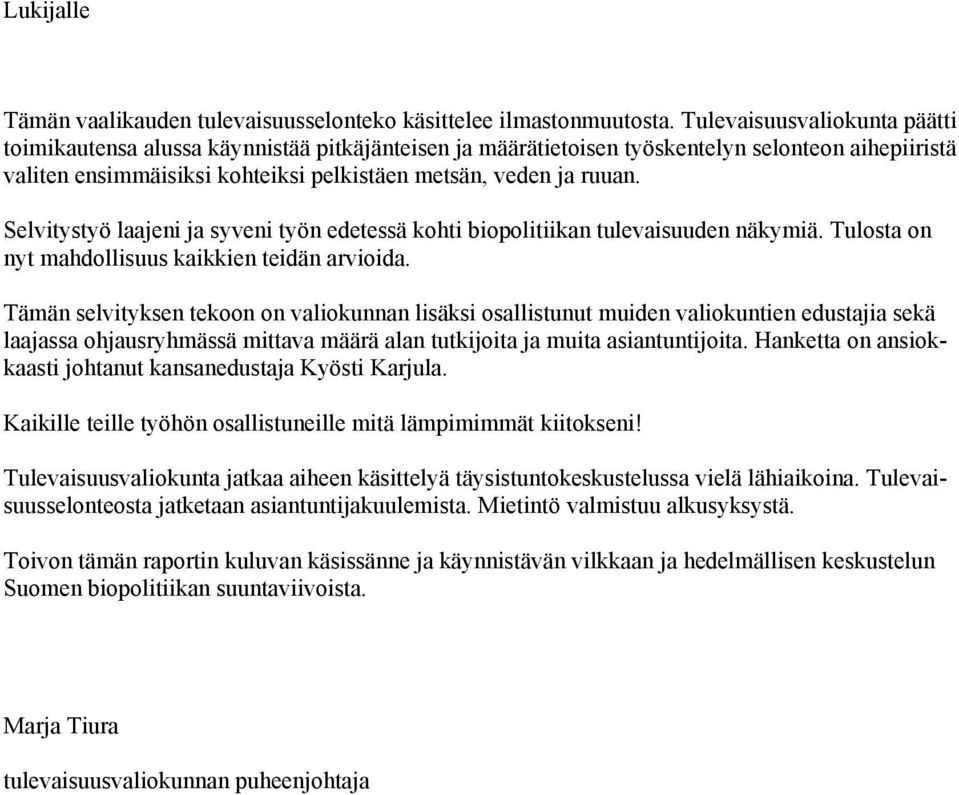 Selvitystyö laajeni ja syveni työn edetessä kohti biopolitiikan tulevaisuuden näkymiä. Tulosta on nyt mahdollisuus kaikkien teidän arvioida.