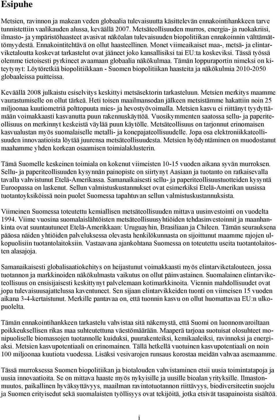 Ennakointitehtävä on ollut haasteellinen. Monet viimeaikaiset maa-, metsä- ja elintarviketaloutta koskevat tarkastelut ovat jääneet joko kansallisiksi tai EU:ta koskeviksi.