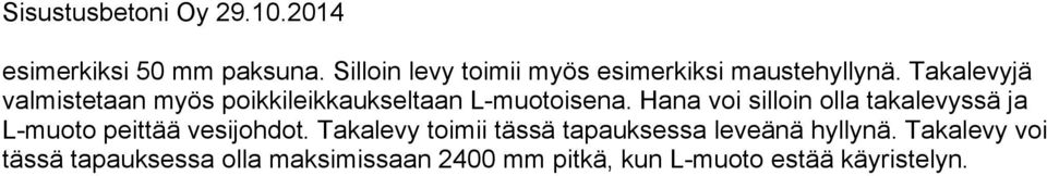 Hana voi silloin olla takalevyssä ja L-muoto peittää vesijohdot.