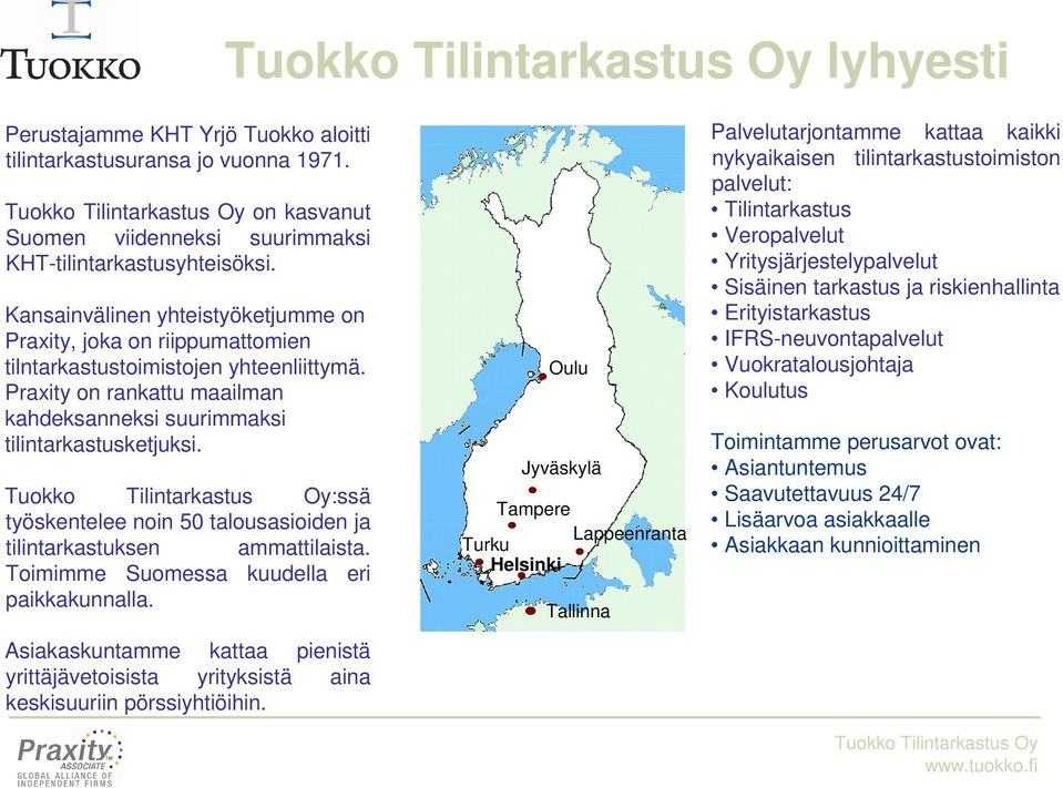 :ssä työskentelee noin 50 talousasioiden ja tilintarkastuksen ammattilaista. Toimimme Suomessa kuudella eri paikkakunnalla.