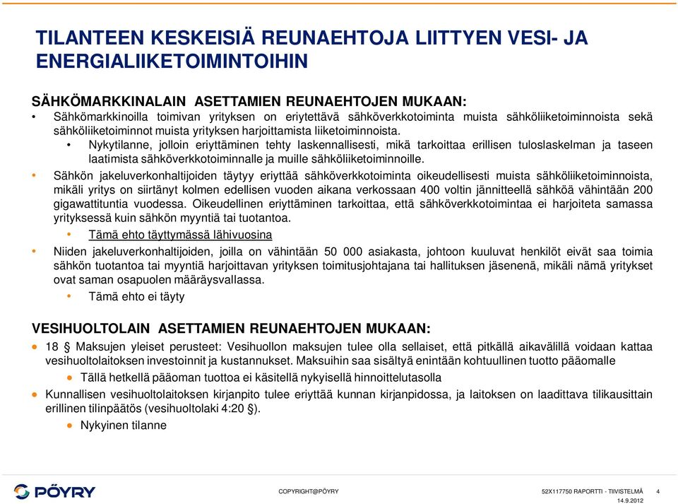 Nykytilanne, jolloin eriyttäminen tehty laskennallisesti, mikä tarkoittaa erillisen tuloslaskelman ja taseen laatimista sähköverkkotoiminnalle ja muille sähköliiketoiminnoille.