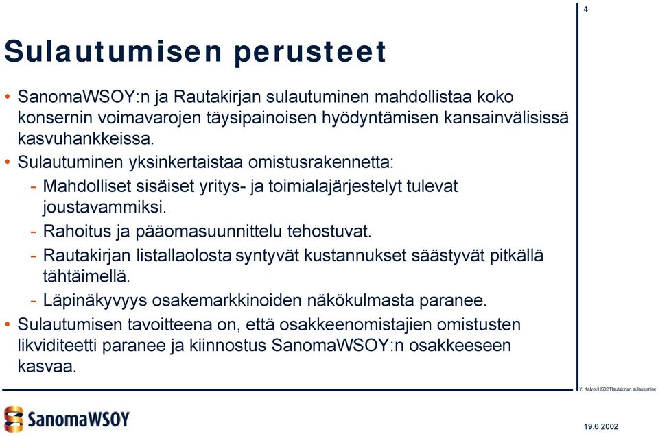 - Rahoitus ja pääomasuunnittelu tehostuvat. - Rautakirjan listallaolosta syntyvät kustannukset säästyvät pitkällä tähtäimellä.