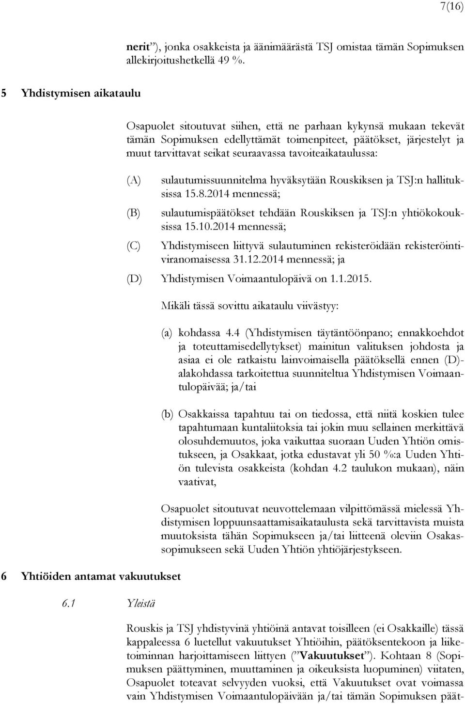 tavoiteaikataulussa: (A) (B) (C) 6 Yhtiöiden antamat vakuutukset 6.1 Yleistä sulautumissuunnitelma hyväksytään Rouskiksen ja TSJ:n hallituksissa 15.8.