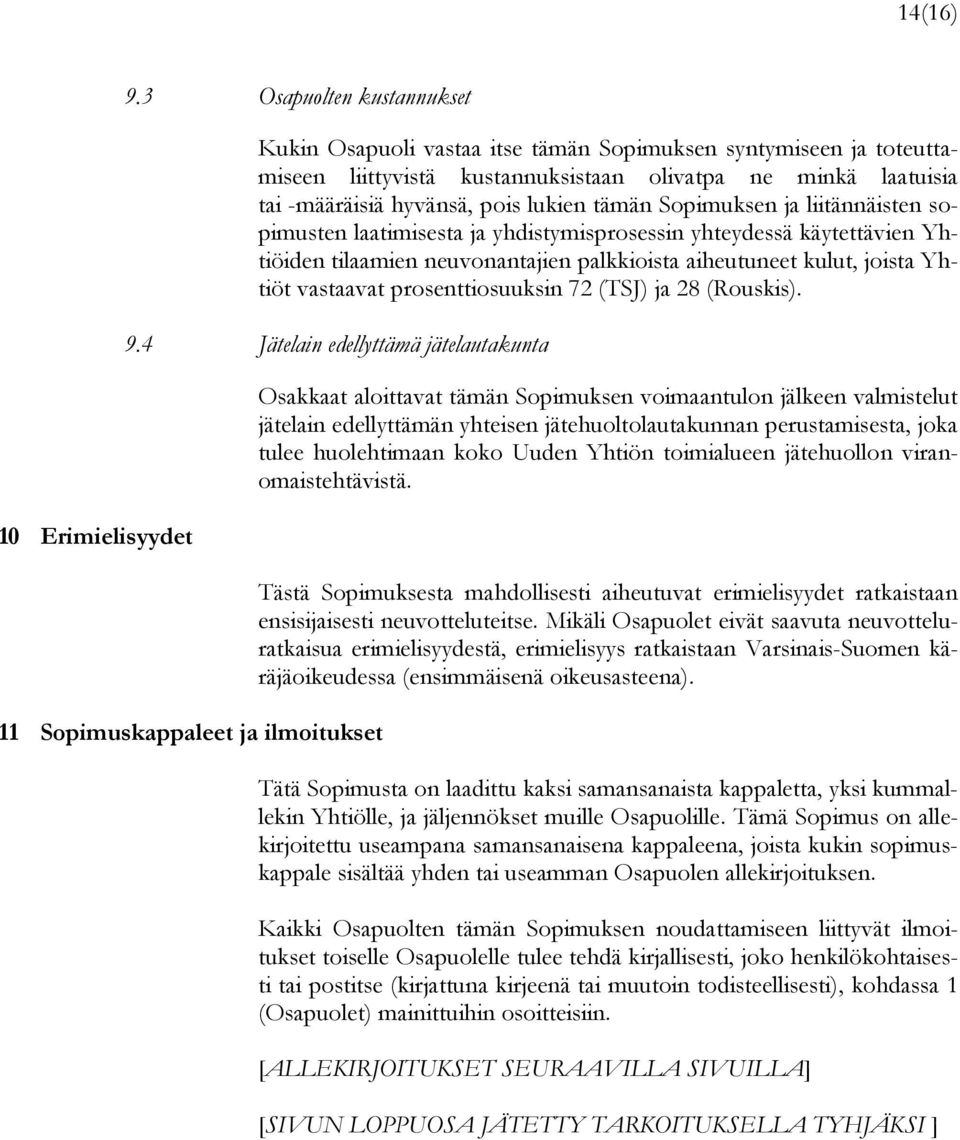 Sopimuksen ja liitännäisten sopimusten laatimisesta ja yhdistymisprosessin yhteydessä käytettävien Yhtiöiden tilaamien neuvonantajien palkkioista aiheutuneet kulut, joista Yhtiöt vastaavat