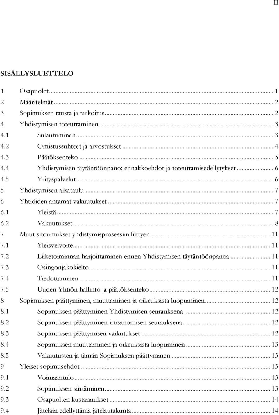 .. 7 6.2 Vakuutukset... 8 7 Muut sitoumukset yhdistymisprosessiin liittyen... 11 7.1 Yleisvelvoite... 11 7.2 Liiketoiminnan harjoittaminen ennen Yhdistymisen täytäntöönpanoa... 11 7.3 Osingonjakokielto.