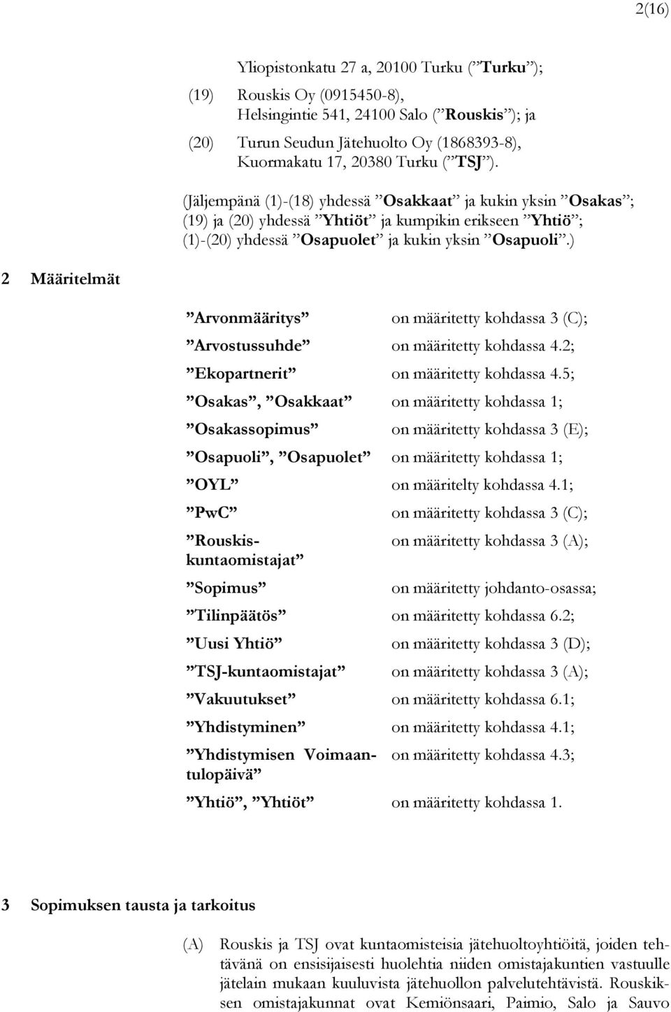 ) 2 Määritelmät Arvonmääritys on määritetty kohdassa 3 (C); Arvostussuhde on määritetty kohdassa 4.2; Ekopartnerit on määritetty kohdassa 4.