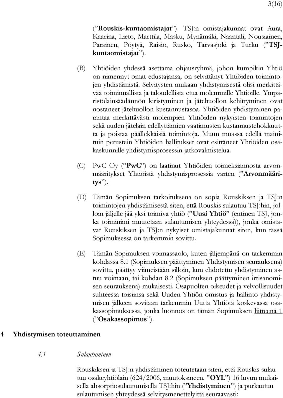 (B) Yhtiöiden yhdessä asettama ohjausryhmä, johon kumpikin Yhtiö on nimennyt omat edustajansa, on selvittänyt Yhtiöiden toimintojen yhdistämistä.