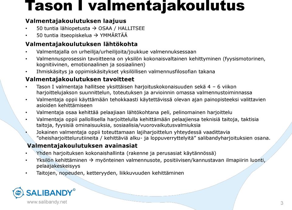 ja oppimiskäsitykset yksilöllisen valmennusfilosofian takana Valmentajakoulutuksen tavoitteet Tason I valmentaja hallitsee yksittäisen harjoituskokonaisuuden sekä 4 6 viikon harjoittelujakson