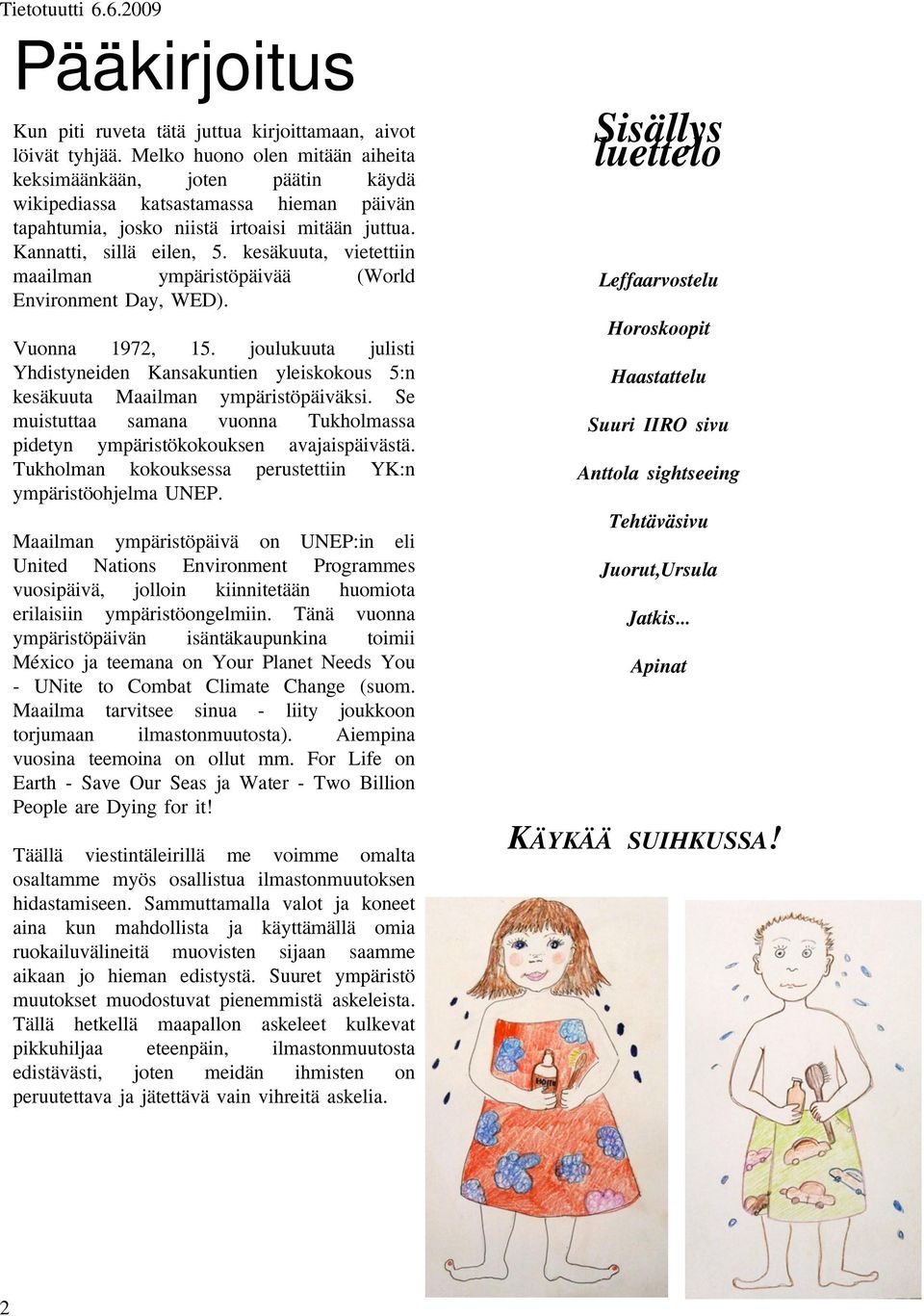 kesäkuuta, vietettiin maailman ympäristöpäivää (World Environment Day, WED). Vuonna 1972, 15. joulukuuta julisti Yhdistyneiden Kansakuntien yleiskokous 5:n kesäkuuta Maailman ympäristöpäiväksi.