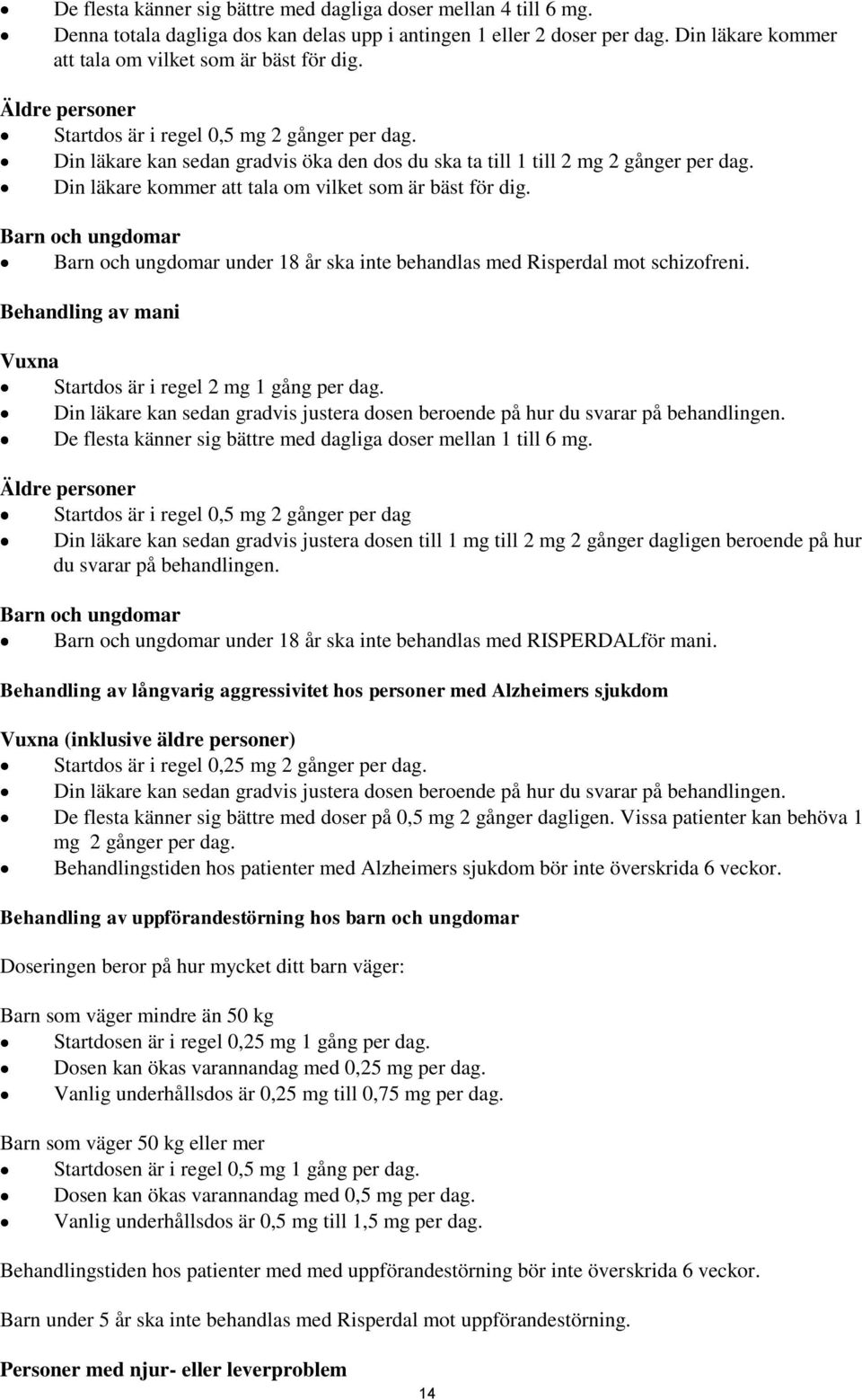 Din läkare kommer att tala om vilket som är bäst för dig. Barn och ungdomar Barn och ungdomar under 18 år ska inte behandlas med Risperdal mot schizofreni.