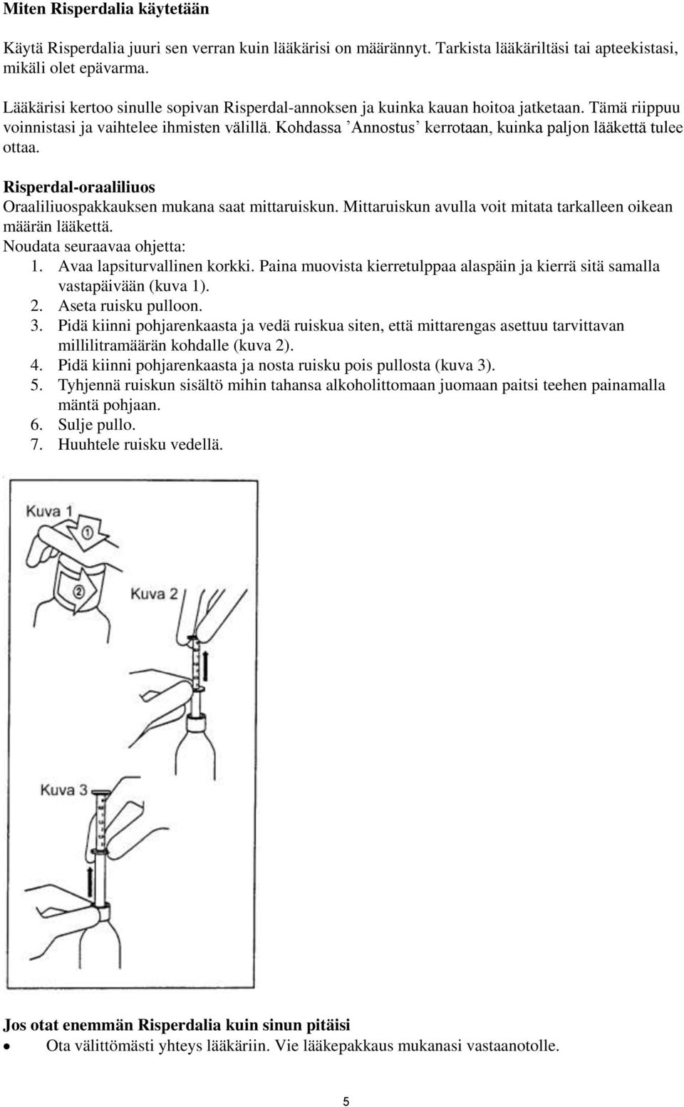 Kohdassa Annostus kerrotaan, kuinka paljon lääkettä tulee ottaa. Risperdal-oraaliliuos Oraaliliuospakkauksen mukana saat mittaruiskun.