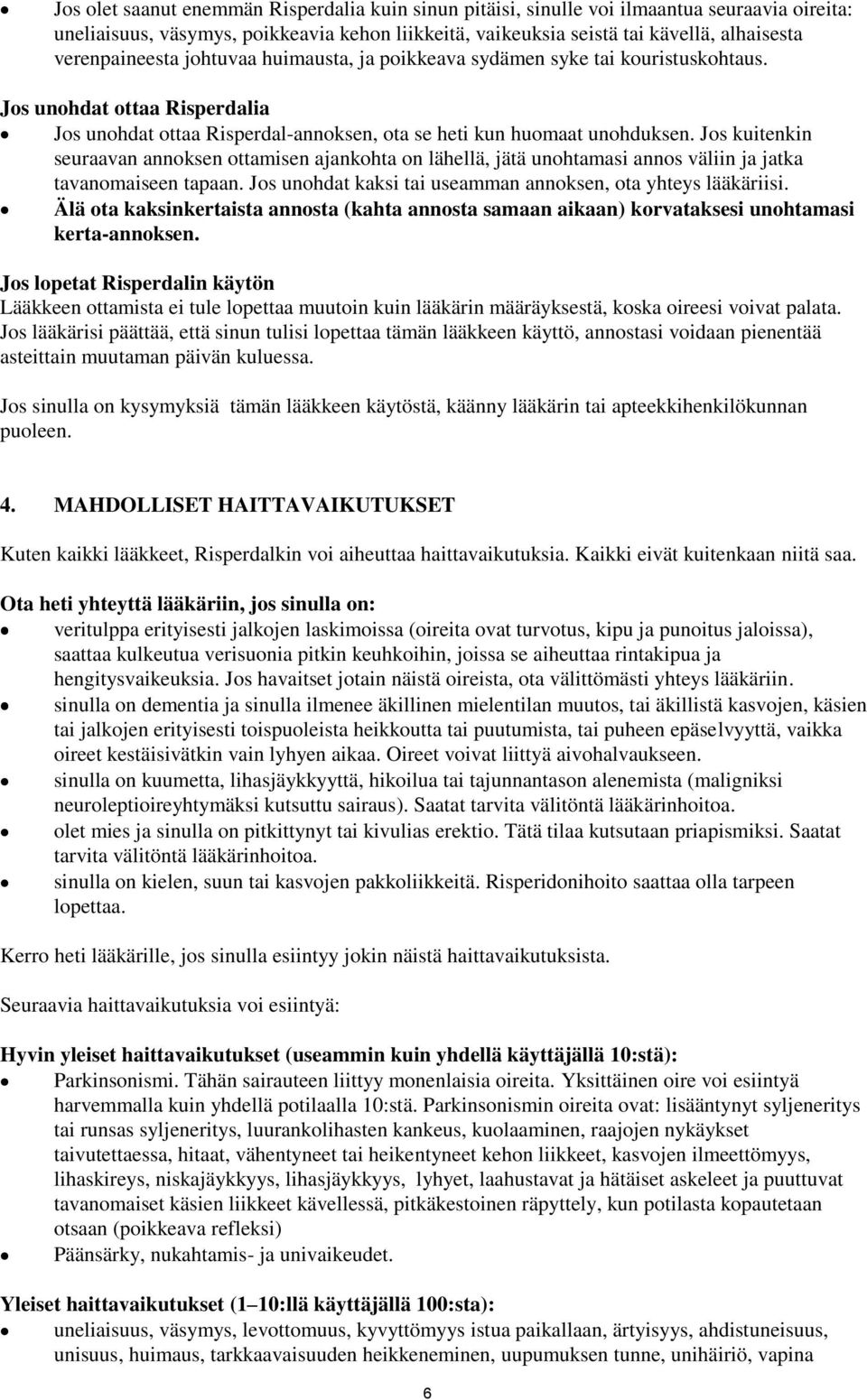 Jos kuitenkin seuraavan annoksen ottamisen ajankohta on lähellä, jätä unohtamasi annos väliin ja jatka tavanomaiseen tapaan. Jos unohdat kaksi tai useamman annoksen, ota yhteys lääkäriisi.