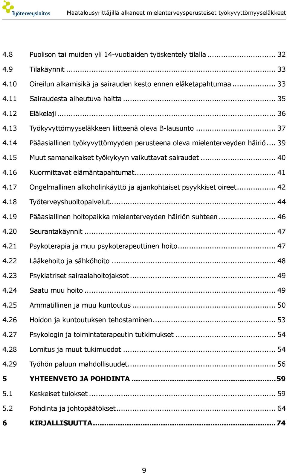 15 Muut samanaikaiset työkykyyn vaikuttavat sairaudet... 40 4.16 Kuormittavat elämäntapahtumat... 41 4.17 Ongelmallinen alkoholinkäyttö ja ajankohtaiset psyykkiset oireet... 42 4.