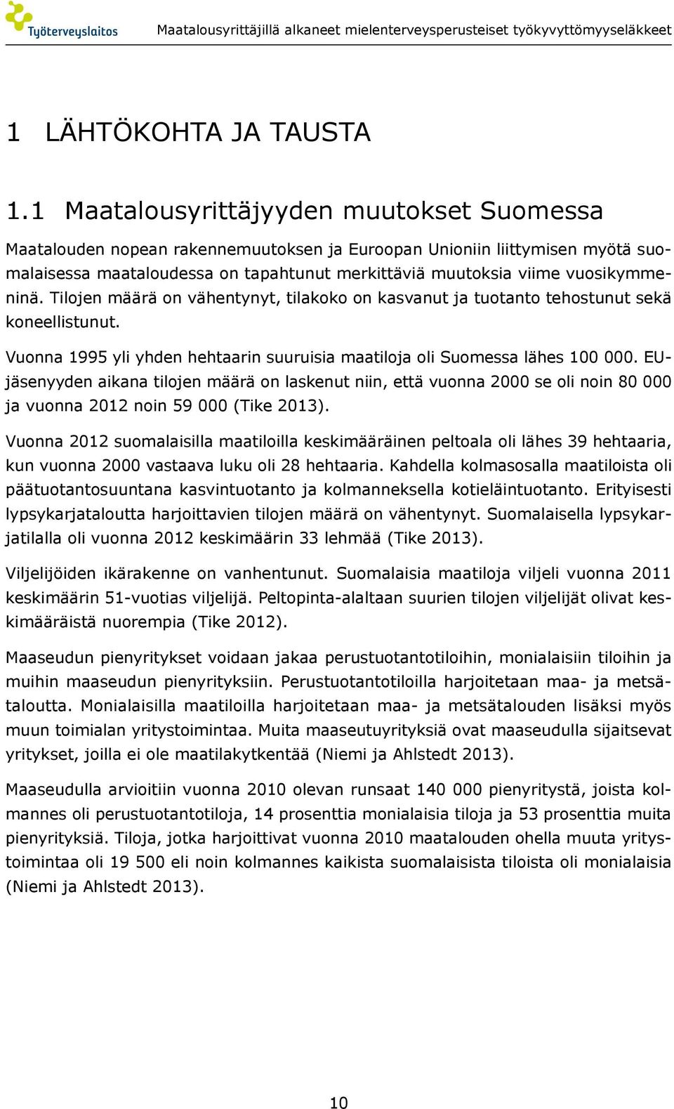 vuosikymmeninä. Tilojen määrä on vähentynyt, tilakoko on kasvanut ja tuotanto tehostunut sekä koneellistunut. Vuonna 1995 yli yhden hehtaarin suuruisia maatiloja oli Suomessa lähes 100 000.