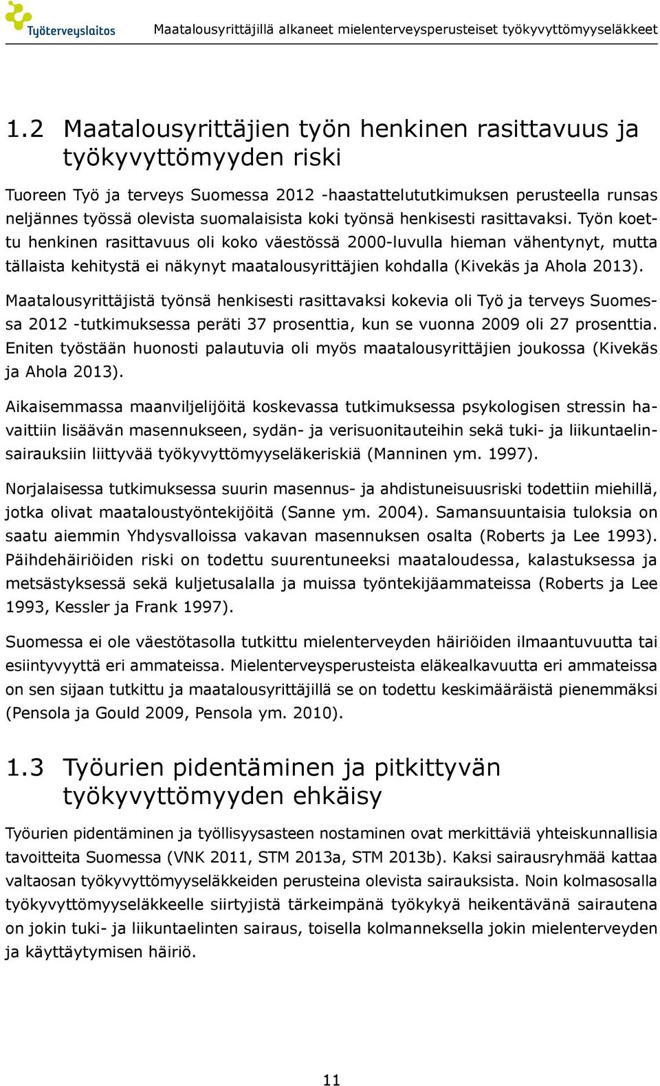 Työn koettu henkinen rasittavuus oli koko väestössä 2000-luvulla hieman vähentynyt, mutta tällaista kehitystä ei näkynyt maatalousyrittäjien kohdalla (Kivekäs ja Ahola 2013).