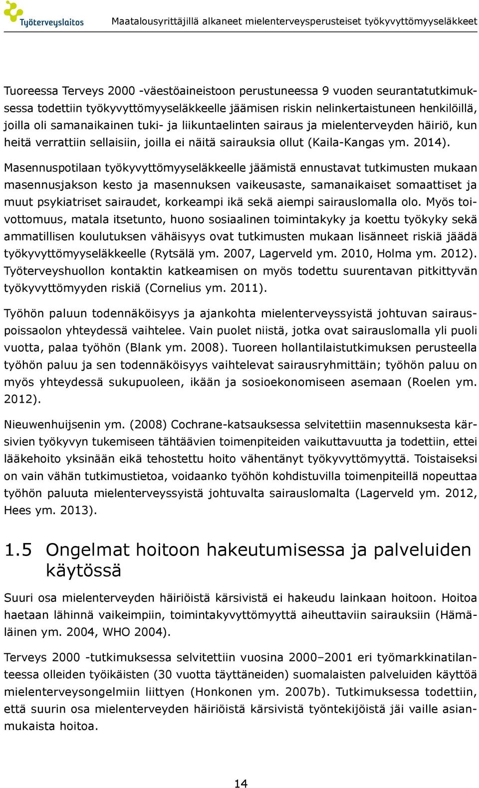 Masennuspotilaan työkyvyttömyyseläkkeelle jäämistä ennustavat tutkimusten mukaan masennusjakson kesto ja masennuksen vaikeusaste, samanaikaiset somaattiset ja muut psykiatriset sairaudet, korkeampi