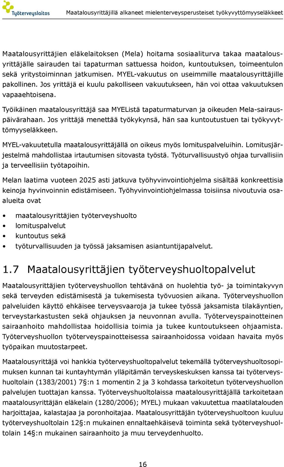 Työikäinen maatalousyrittäjä saa MYEListä tapaturmaturvan ja oikeuden Mela-sairauspäivärahaan. Jos yrittäjä menettää työkykynsä, hän saa kuntoutustuen tai työkyvyttömyyseläkkeen.