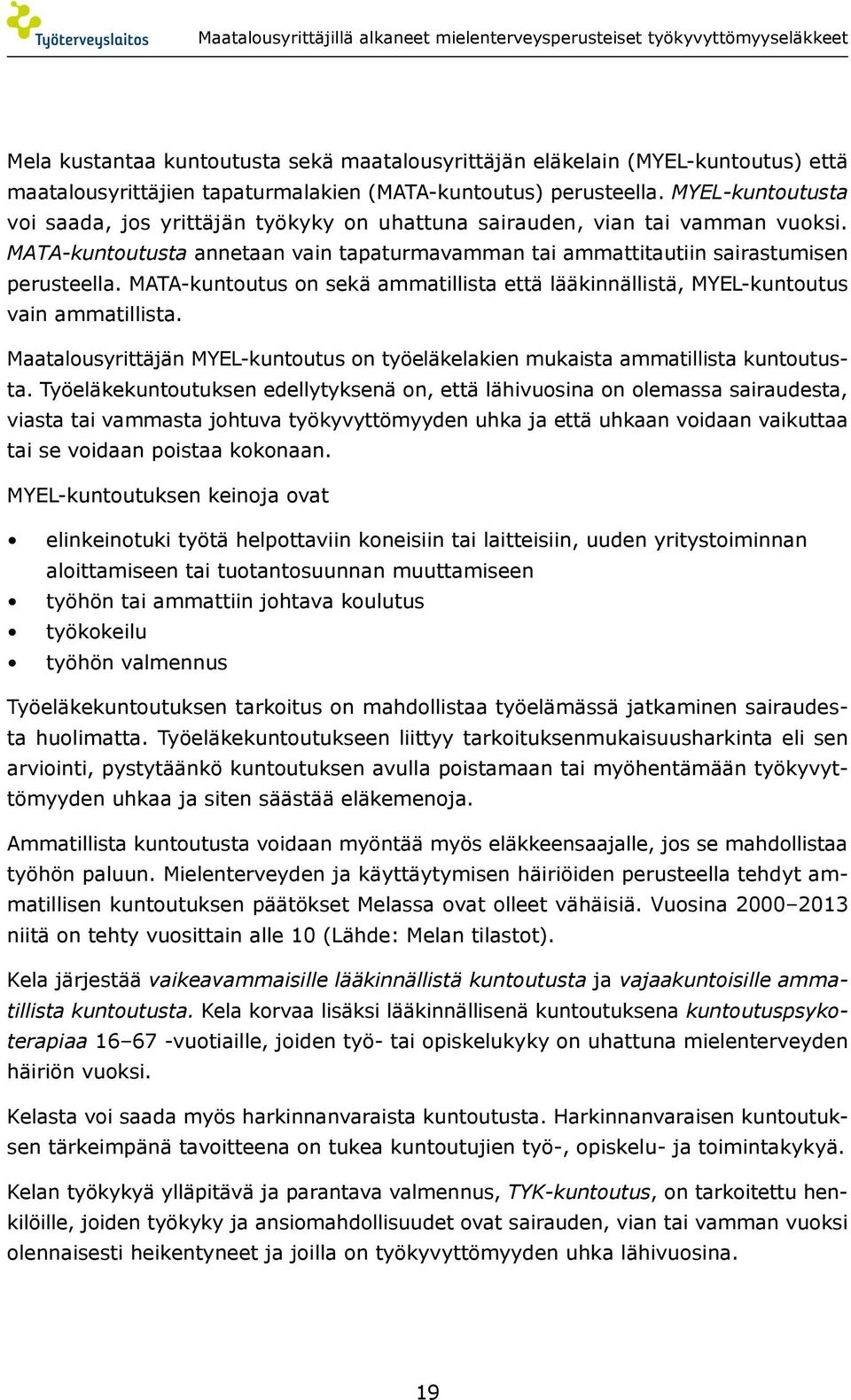 MATA-kuntoutus on sekä ammatillista että lääkinnällistä, MYEL-kuntoutus vain ammatillista. Maatalousyrittäjän MYEL-kuntoutus on työeläkelakien mukaista ammatillista kuntoutusta.