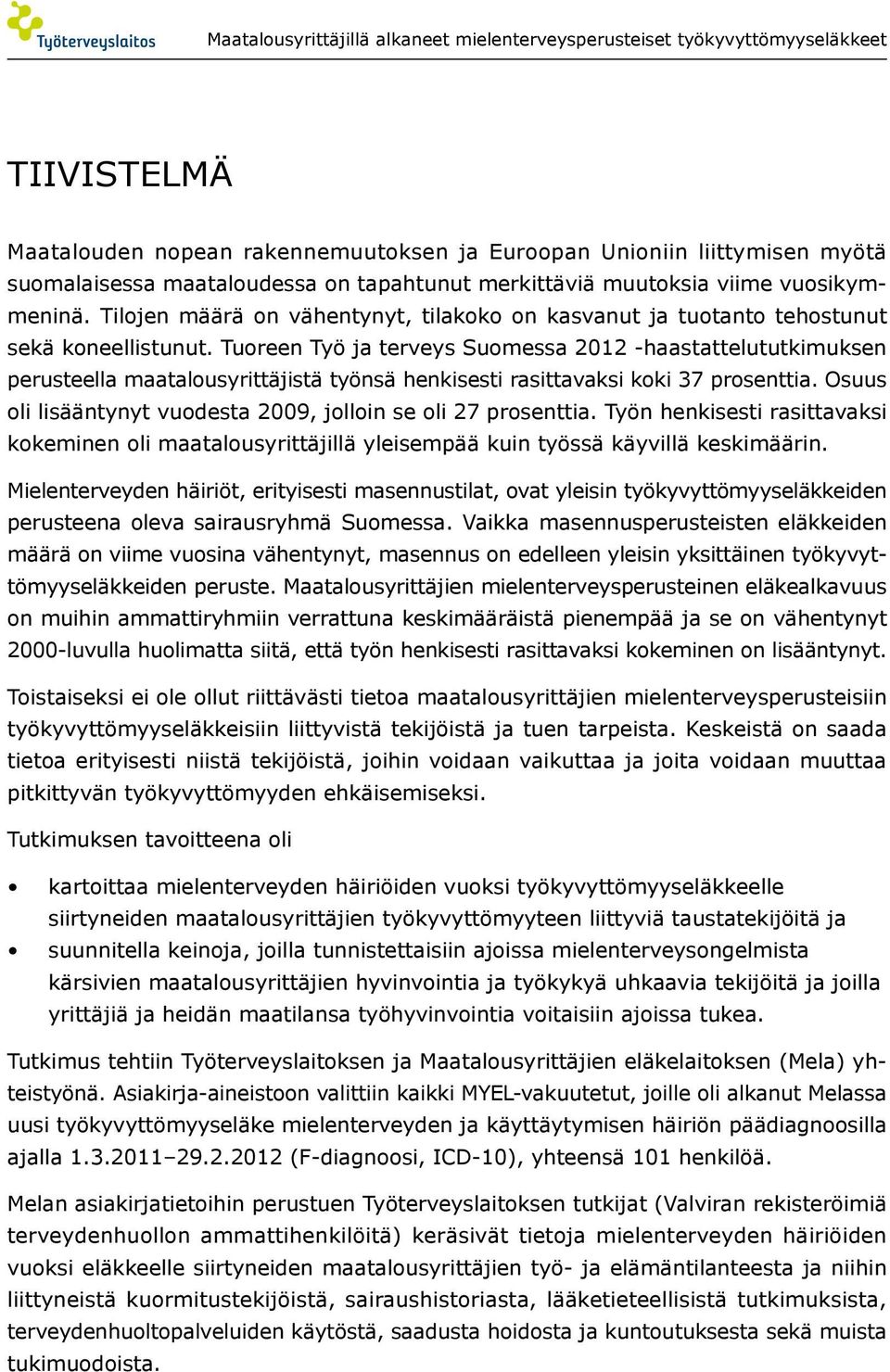 Tuoreen Työ ja terveys Suomessa 2012 -haastattelututkimuksen perusteella maatalousyrittäjistä työnsä henkisesti rasittavaksi koki 37 prosenttia.