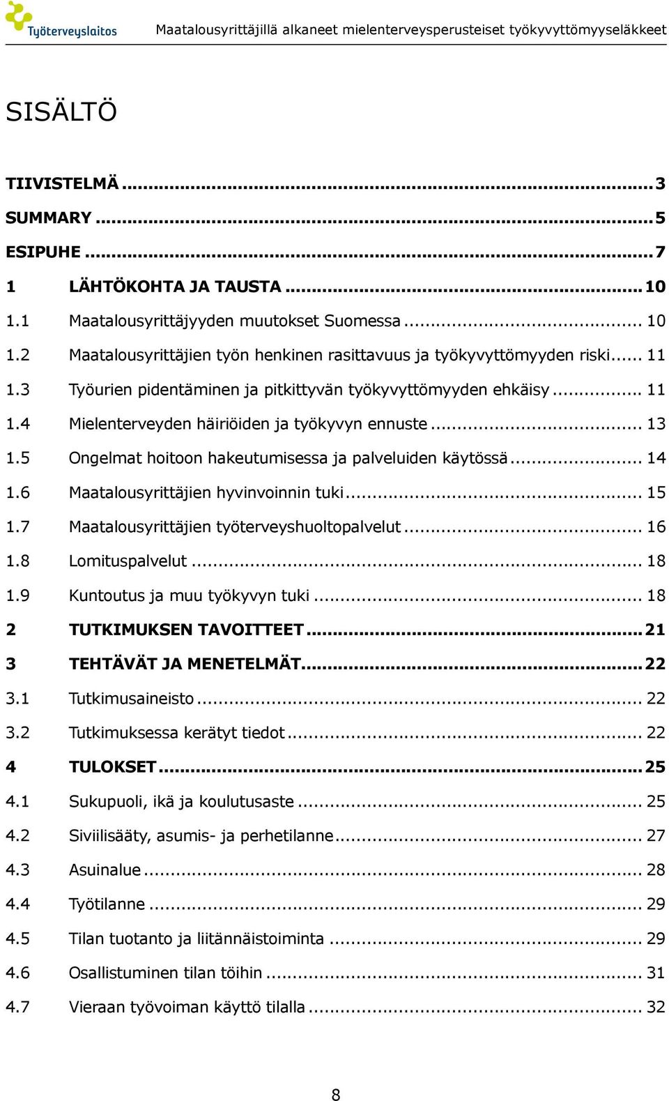 .. 13 1.5 Ongelmat hoitoon hakeutumisessa ja palveluiden käytössä... 14 1.6 Maatalousyrittäjien hyvinvoinnin tuki... 15 1.7 Maatalousyrittäjien työterveyshuoltopalvelut... 16 1.8 Lomituspalvelut.