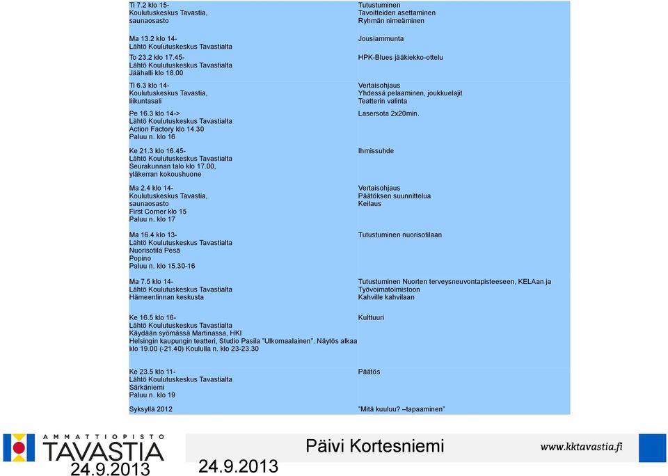 3 klo 14Koulutuskeskus Tavastia, liikuntasali Vertaisohjaus Yhdessä pelaaminen, joukkuelajit Teatterin valinta Pe 16.3 klo 14-> Lähtö Koulutuskeskus Tavastialta Action Factory klo 14.30 Paluu n.
