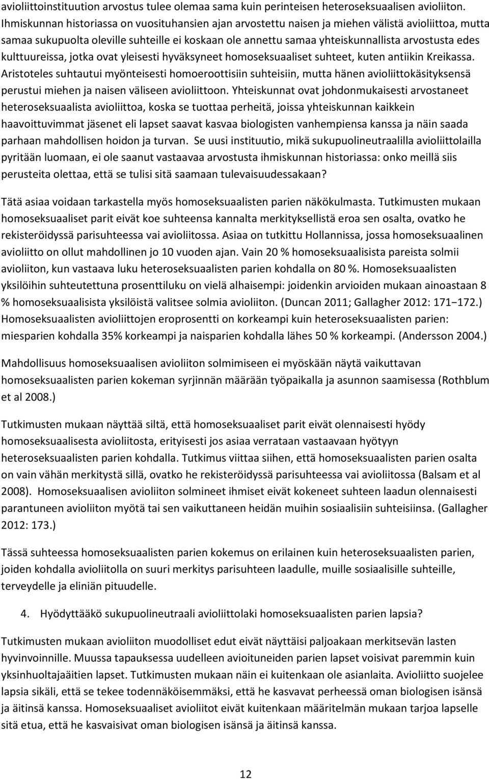 edes kulttuureissa, jotka ovat yleisesti hyväksyneet homoseksuaaliset suhteet, kuten antiikin Kreikassa.