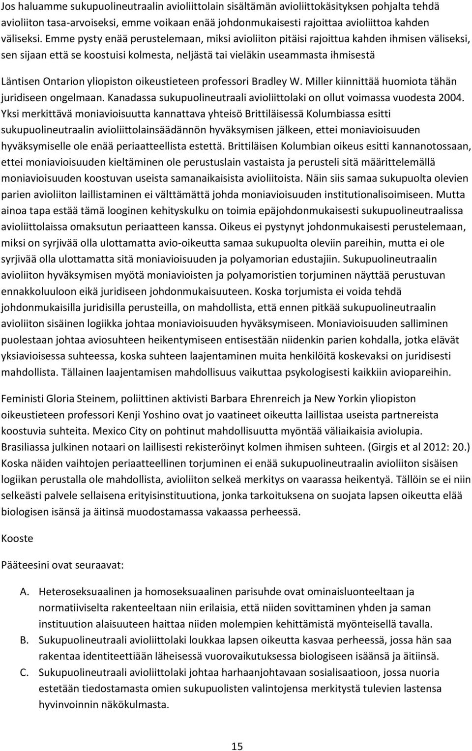 yliopiston oikeustieteen professori Bradley W. Miller kiinnittää huomiota tähän juridiseen ongelmaan. Kanadassa sukupuolineutraali avioliittolaki on ollut voimassa vuodesta 2004.