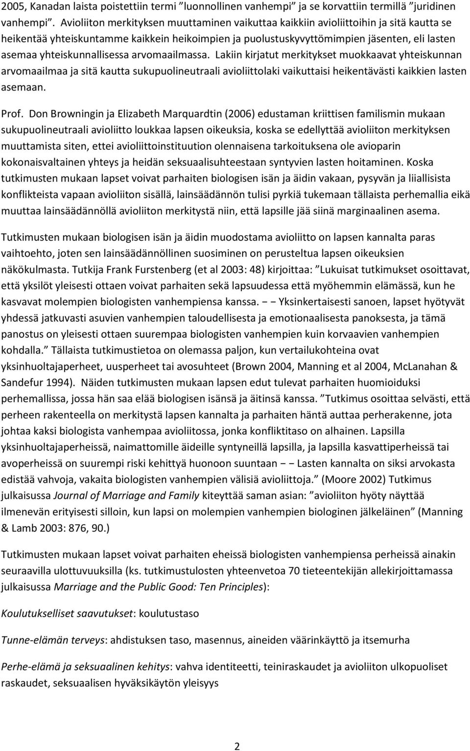 yhteiskunnallisessa arvomaailmassa. Lakiin kirjatut merkitykset muokkaavat yhteiskunnan arvomaailmaa ja sitä kautta sukupuolineutraali avioliittolaki vaikuttaisi heikentävästi kaikkien lasten asemaan.