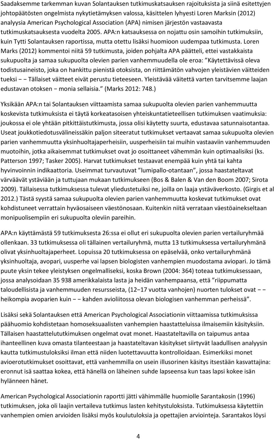 APA:n katsauksessa on nojattu osin samoihin tutkimuksiin, kuin Tytti Solantauksen raportissa, mutta otettu lisäksi huomioon uudempaa tutkimusta.