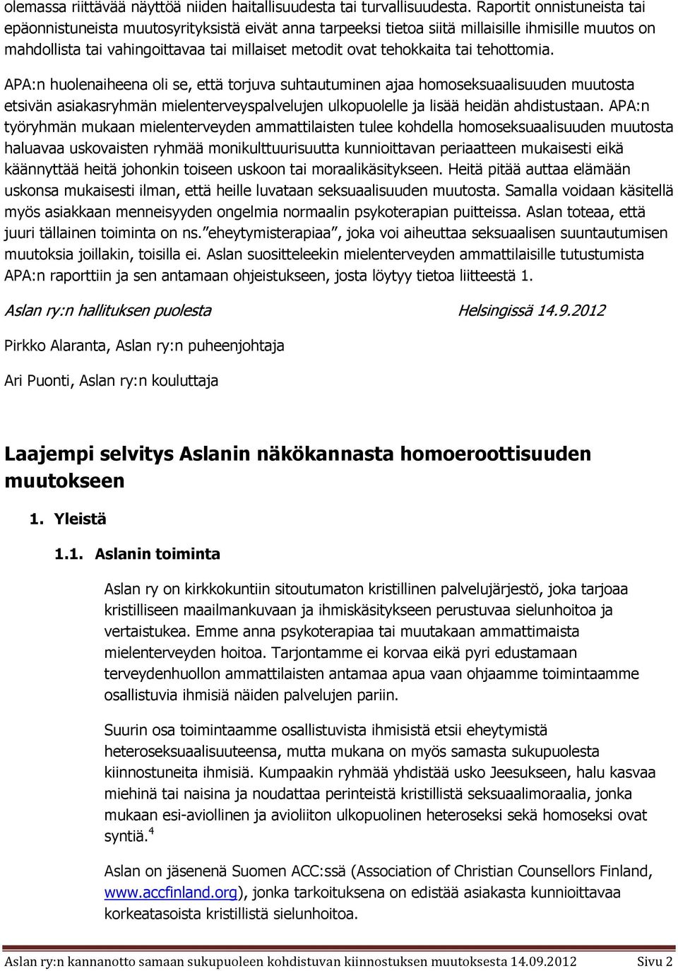 tai tehottomia. APA:n huolenaiheena oli se, että torjuva suhtautuminen ajaa homoseksuaalisuuden muutosta etsivän asiakasryhmän mielenterveyspalvelujen ulkopuolelle ja lisää heidän ahdistustaan.