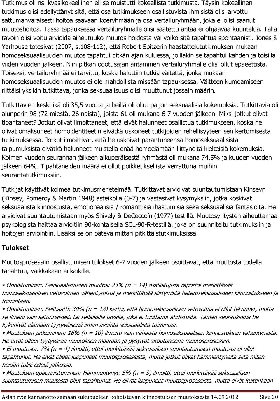 saanut muutoshoitoa. Tässä tapauksessa vertailuryhmälle olisi saatettu antaa ei-ohjaavaa kuuntelua. Tällä tavoin olisi voitu arvioida aiheutuuko muutos hoidosta vai voiko sitä tapahtua spontaanisti.